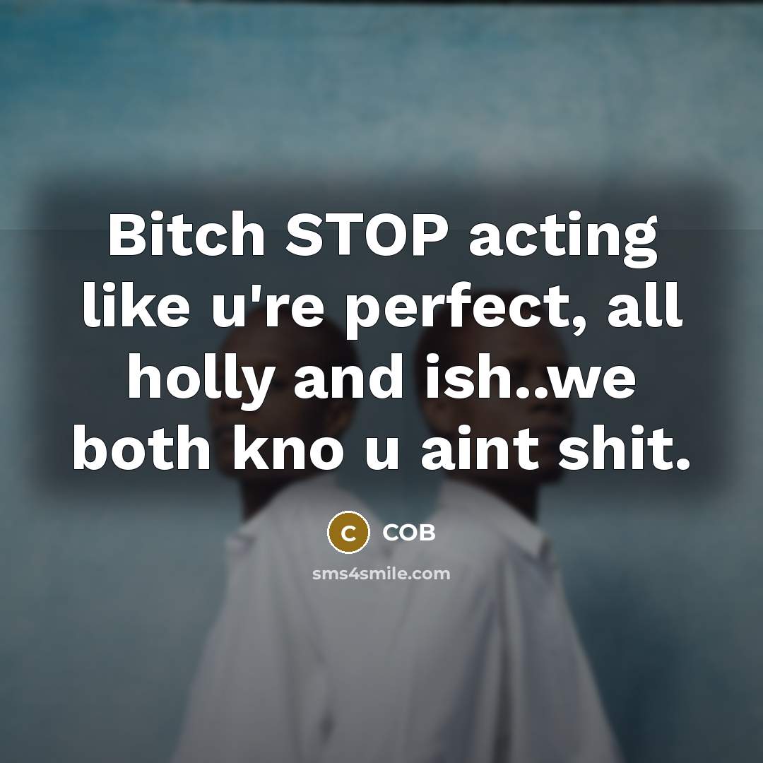 “Bitch STOP acting like u're perfect, all holly and ish..we…” quote by COB