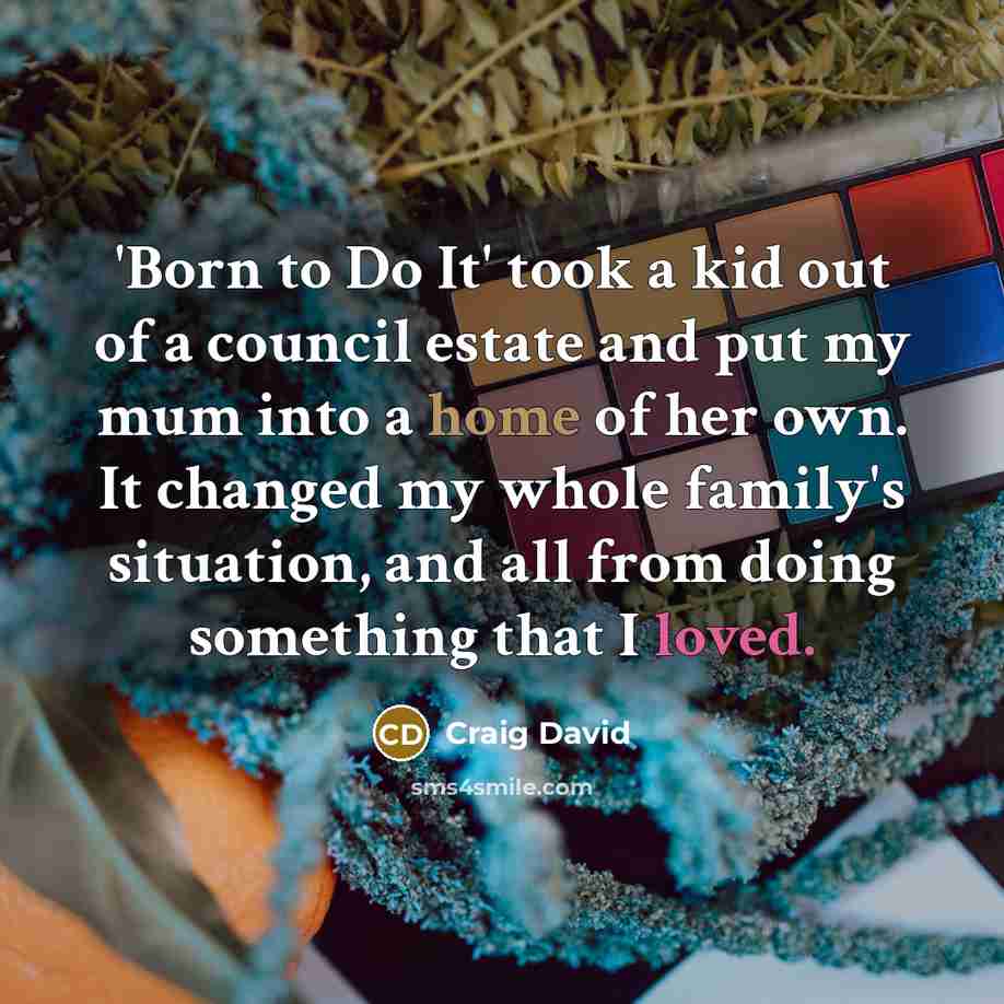 “'Born to Do It' took a kid out of a…” quote by Craig David