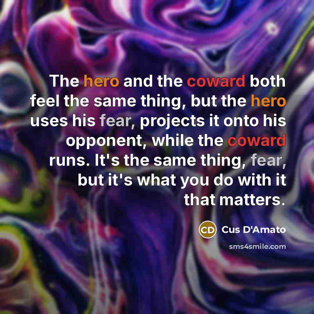 “The hero and the coward both feel the same thing,…” quote by Cus D'Amato