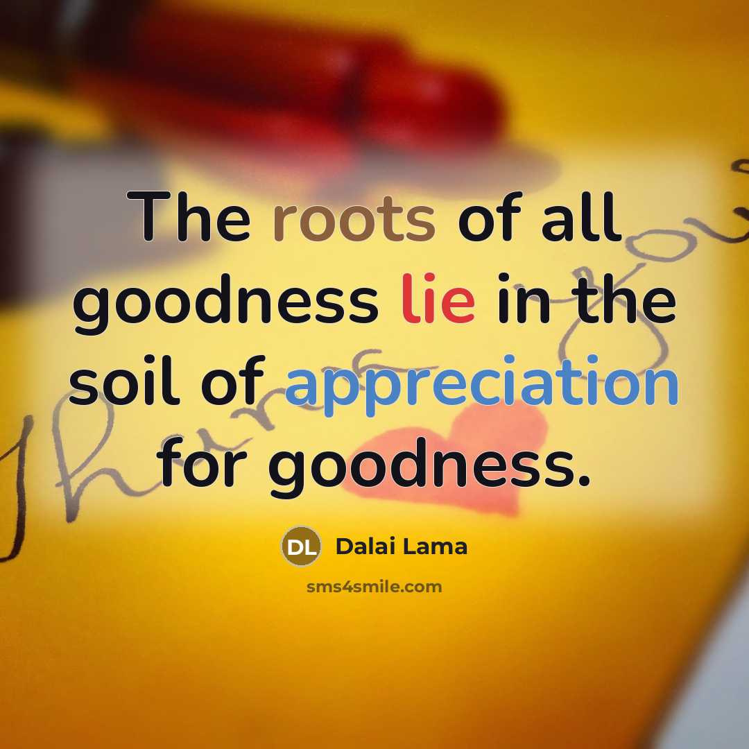 “The roots of all goodness lie in the soil of…” quote by Dalai Lama