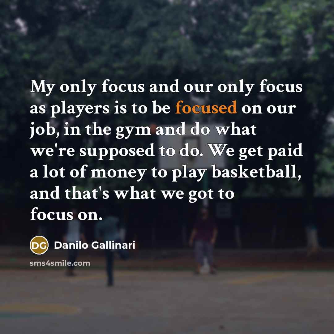 “My only focus and our only focus as players is…” quote by Danilo Gallinari