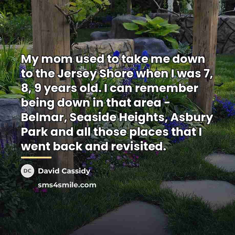 “My mom used to take me down to the Jersey…” quote by David Cassidy