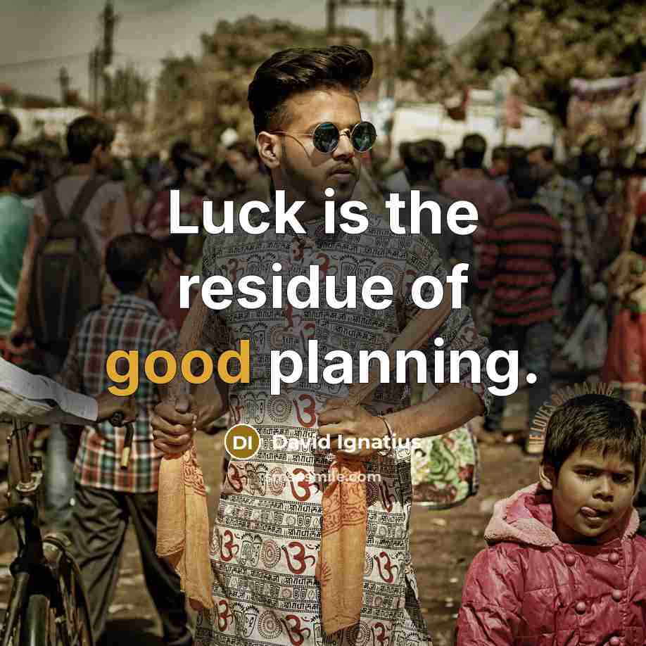 “Luck is the residue of good planning.…” quote by David Ignatius
