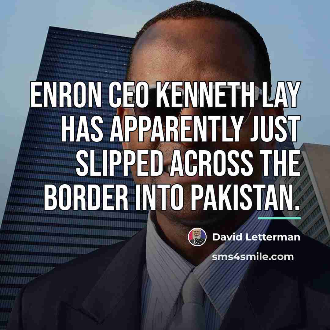 “Enron CEO Kenneth Lay has apparently just slipped across the…” quote by David Letterman