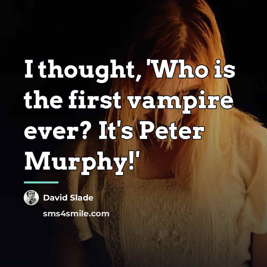 “I thought, 'Who is the first vampire ever? It's Peter…” quote by David Slade