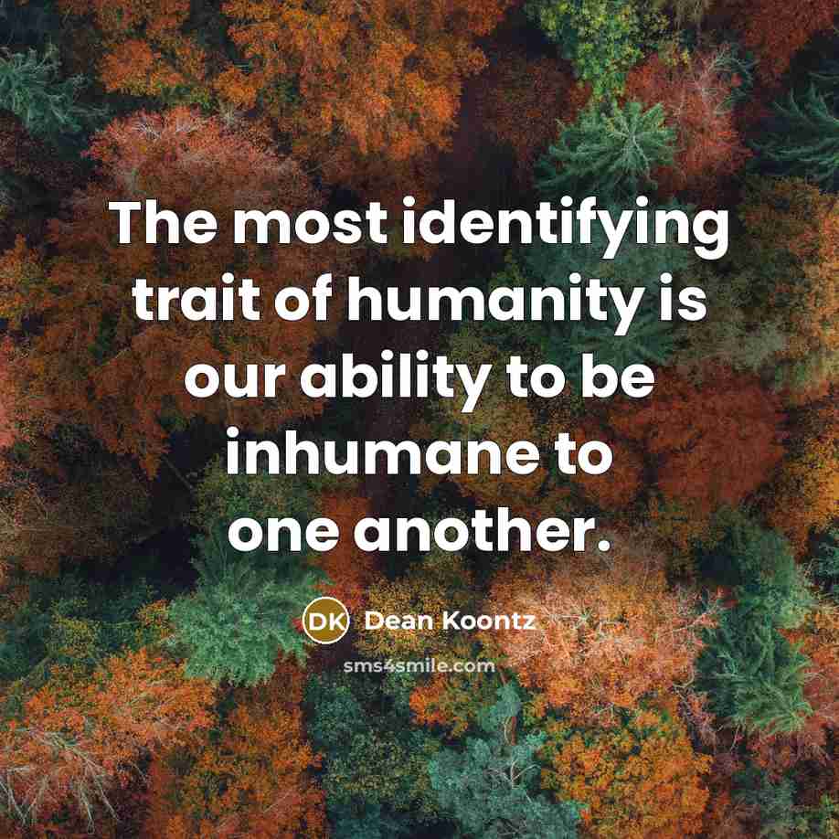 “The most identifying trait of humanity is our ability to…” quote by Dean Koontz