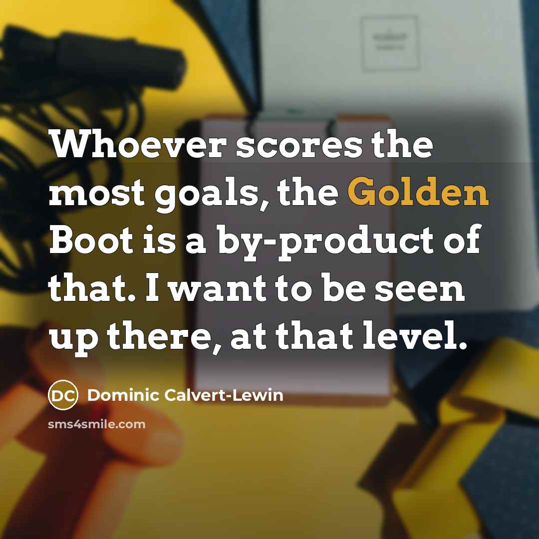 “Whoever scores the most goals, the Golden Boot is a…” quote by Dominic Calvert-Lewin