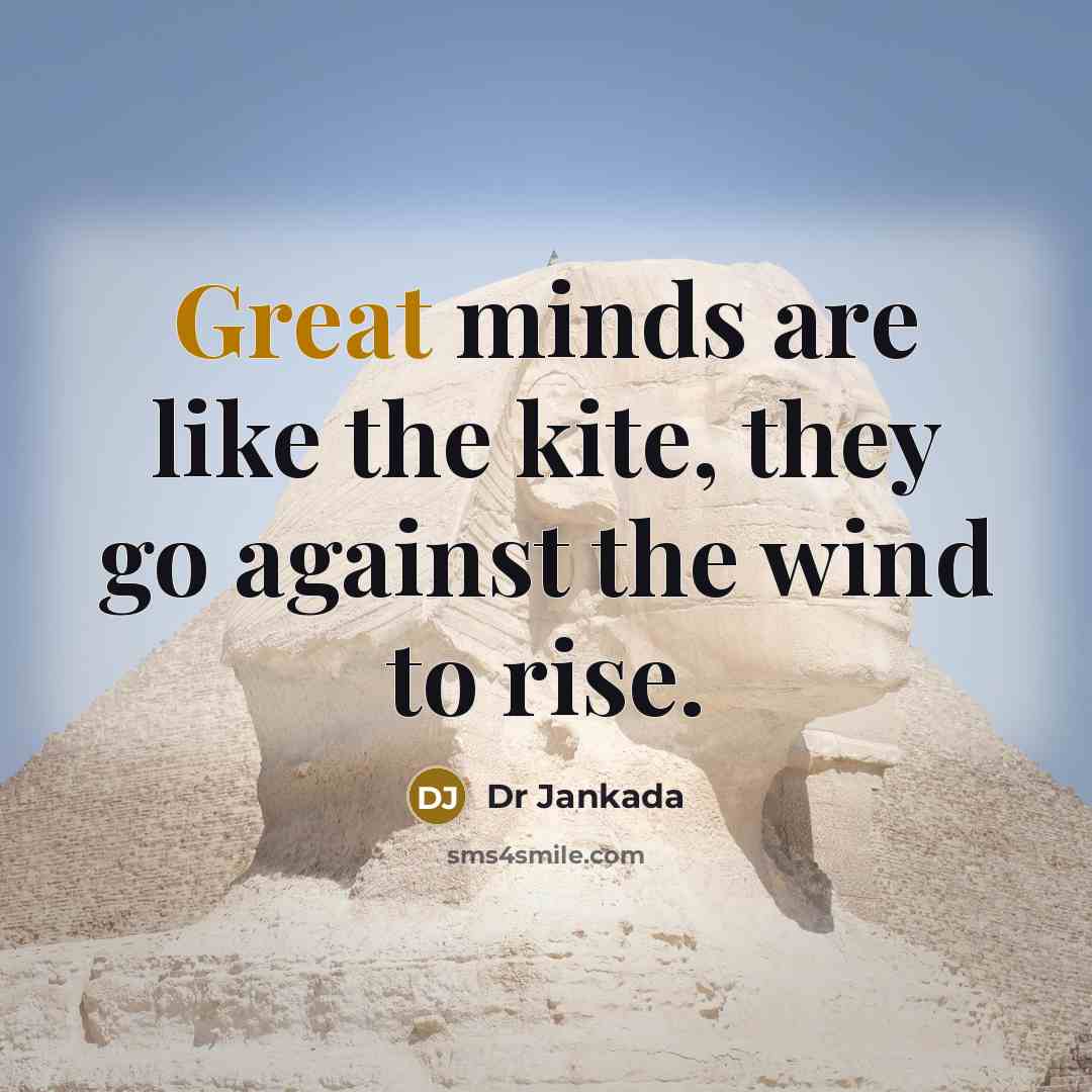 “Great minds are like the kite, they go against the wind to rise.” quote by Dr Jankada