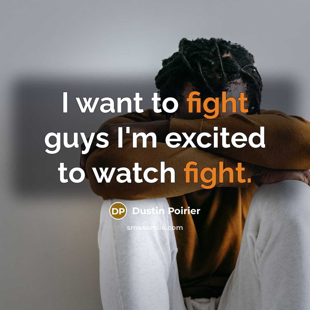 “I want to fight guys I'm excited to watch fight.…” quote by Dustin Poirier