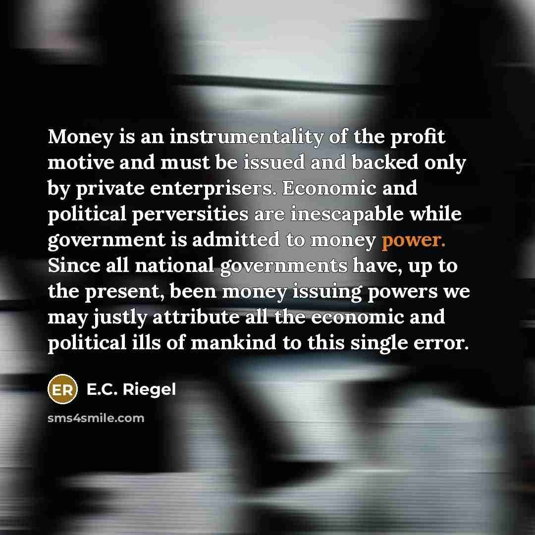 “Money is an instrumentality of the profit motive and must…” quote by E.C. Riegel