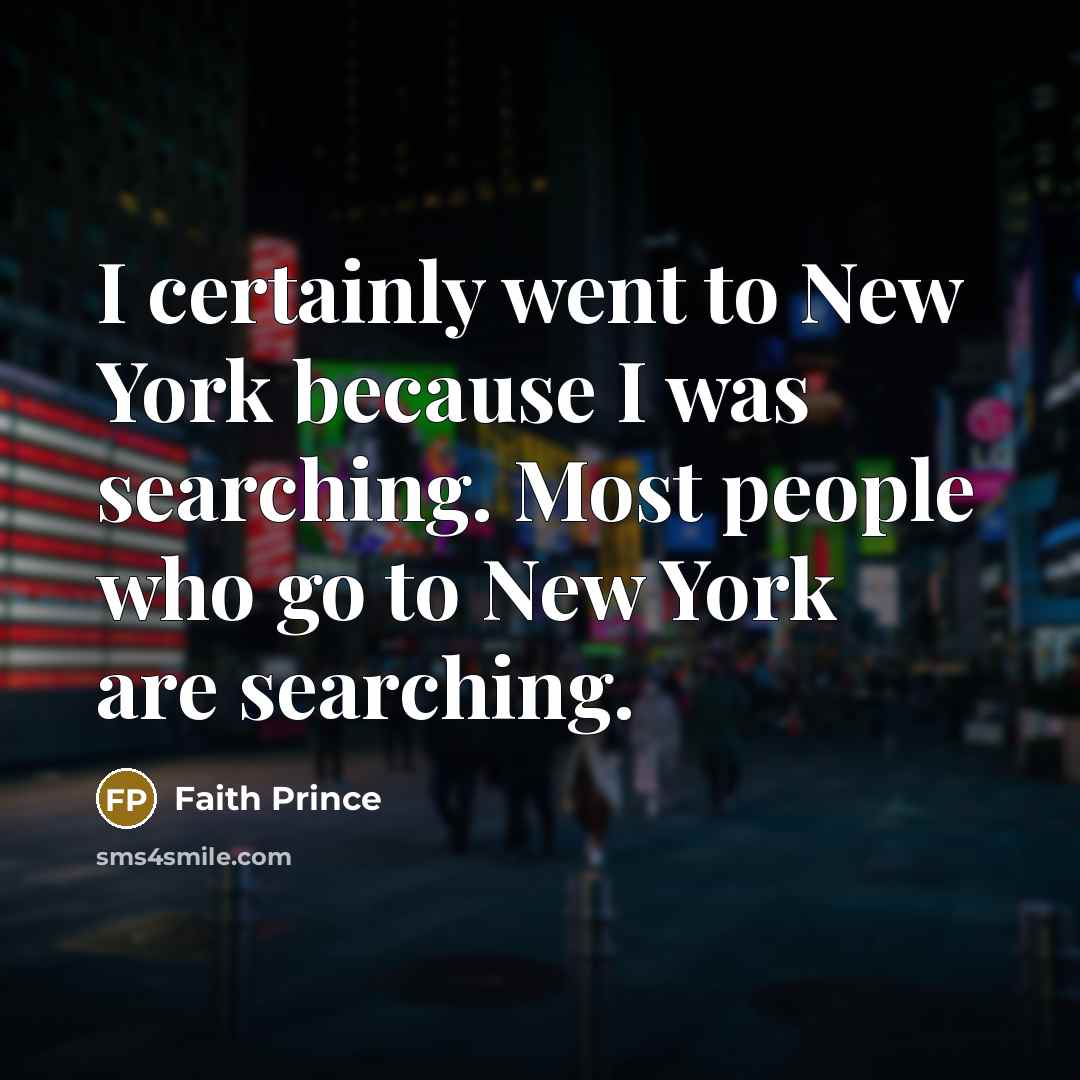 “I certainly went to New York because I was searching.…” quote by Faith Prince