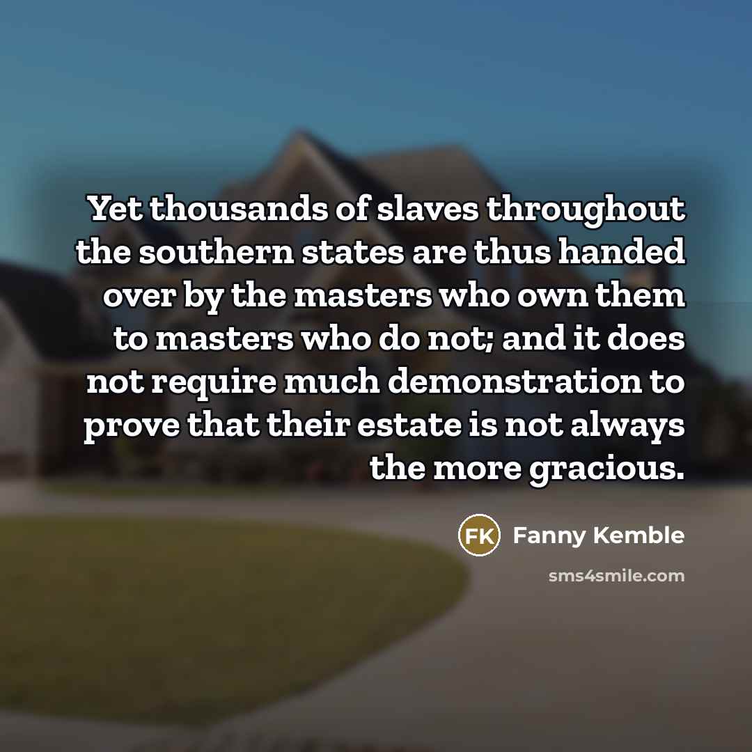 “Yet thousands of slaves throughout the southern states are thus…” quote by Fanny Kemble