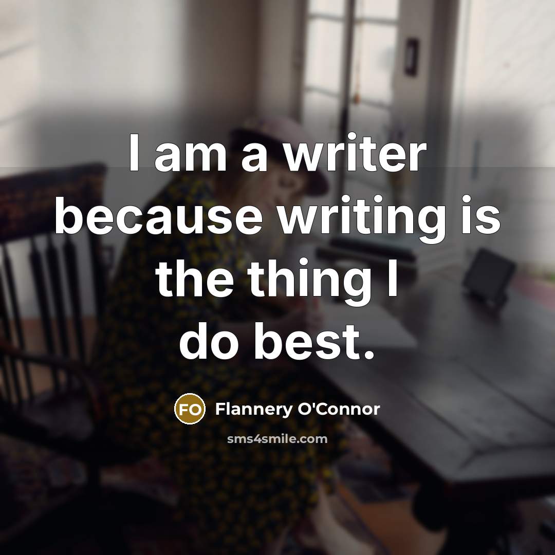 “I am a writer because writing is the thing I do best.” quote by Flannery O'Connor