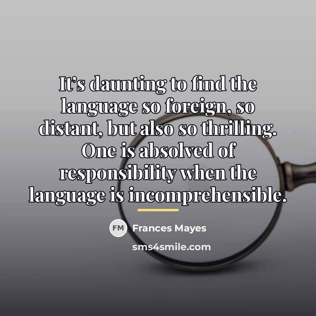 “It’s daunting to find the language so foreign, so distant,…” quote by Frances Mayes