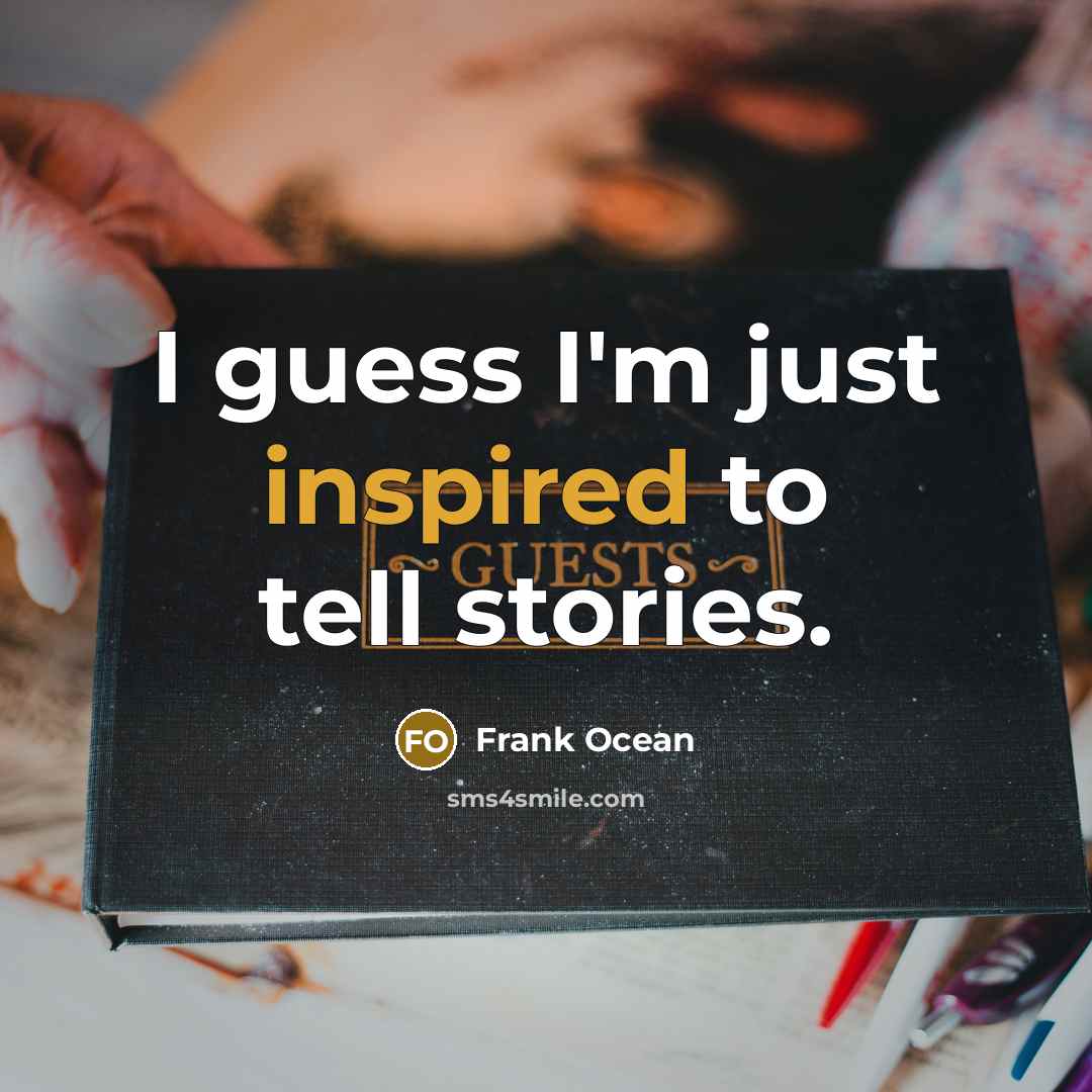“I guess I'm just inspired to tell stories.…” quote by Frank Ocean