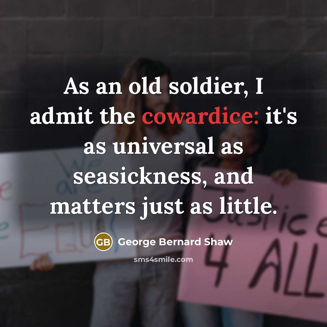 “As an old soldier, I admit the cowardice: it's as…” quote by George Bernard Shaw
