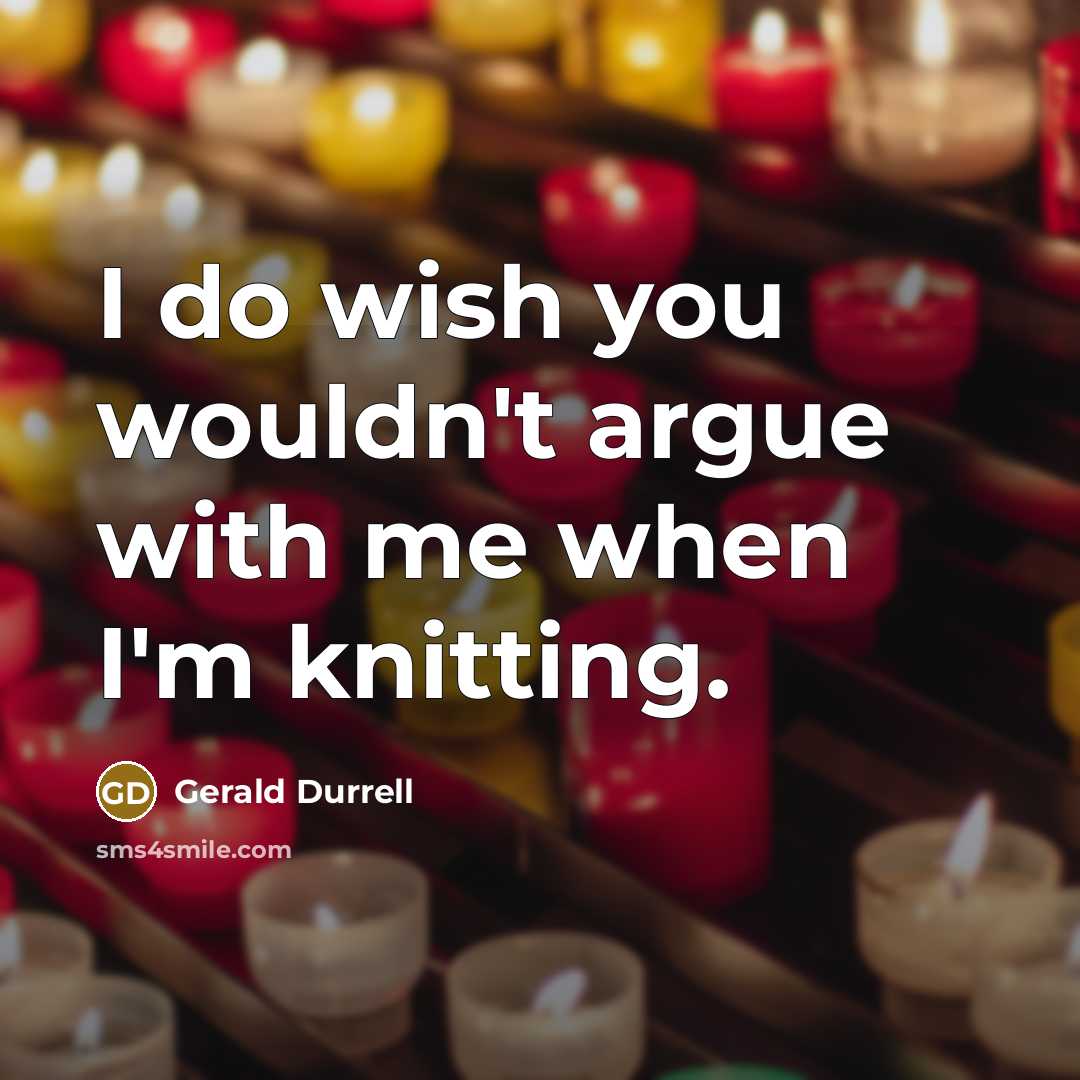 “I do wish you wouldn't argue with me when I'm…” quote by Gerald Durrell
