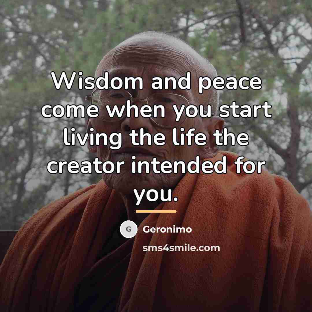 “Wisdom and peace come when you start living the life…” quote by Geronimo