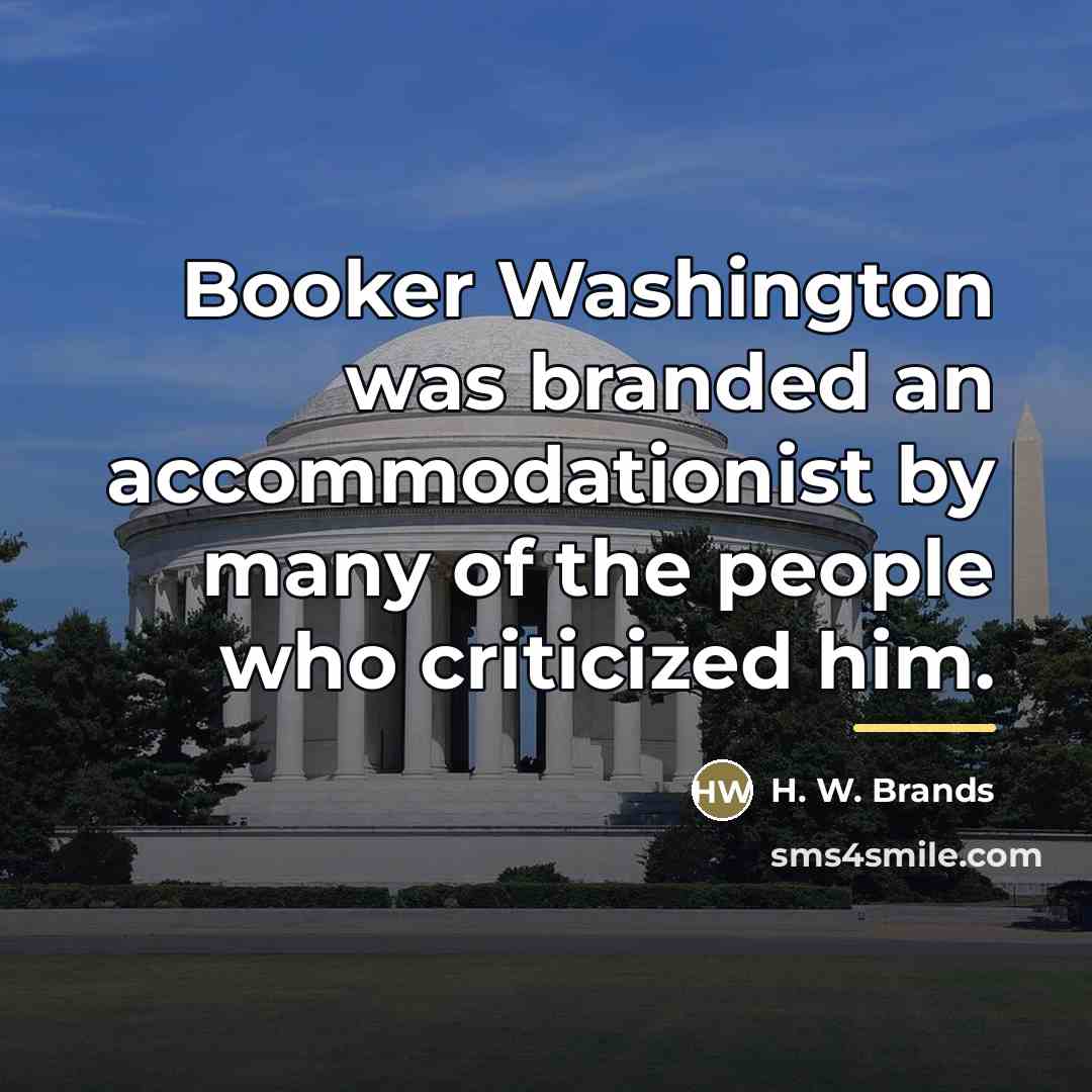 “Booker Washington was branded an accommodationist by many of the…” quote by H. W. Brands