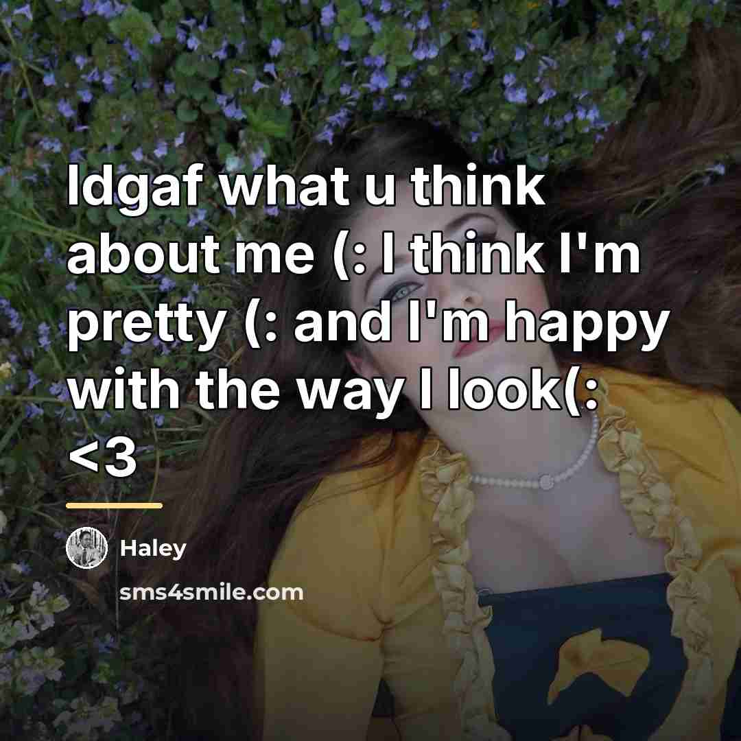 “Idgaf what u think about me (: I think I'm…” quote by Haley
