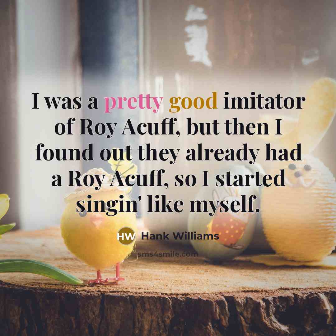 “I was a pretty good imitator of Roy Acuff, but…” quote by Hank Williams