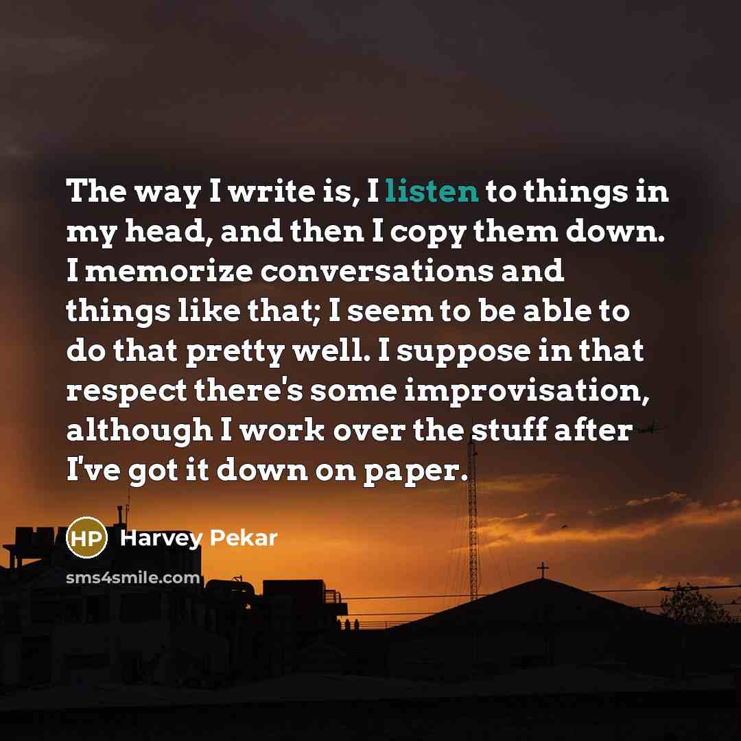 “The way I write is, I listen to things in…” quote by Harvey Pekar