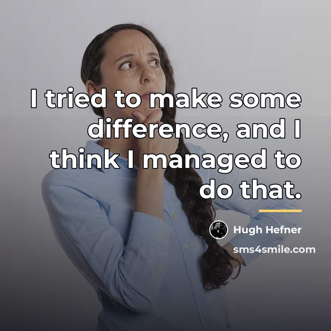 “I tried to make some difference, and I think I…” quote by Hugh Hefner