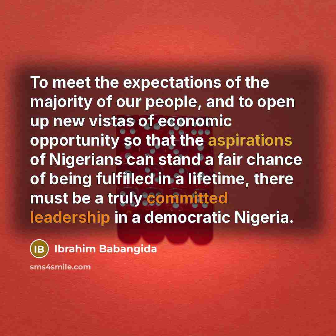 “To meet the expectations of the majority of our people,…” quote by Ibrahim Babangida