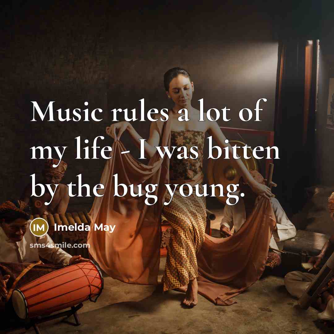 “Music rules a lot of my life - I was bitten by the bug young.” quote by Imelda May