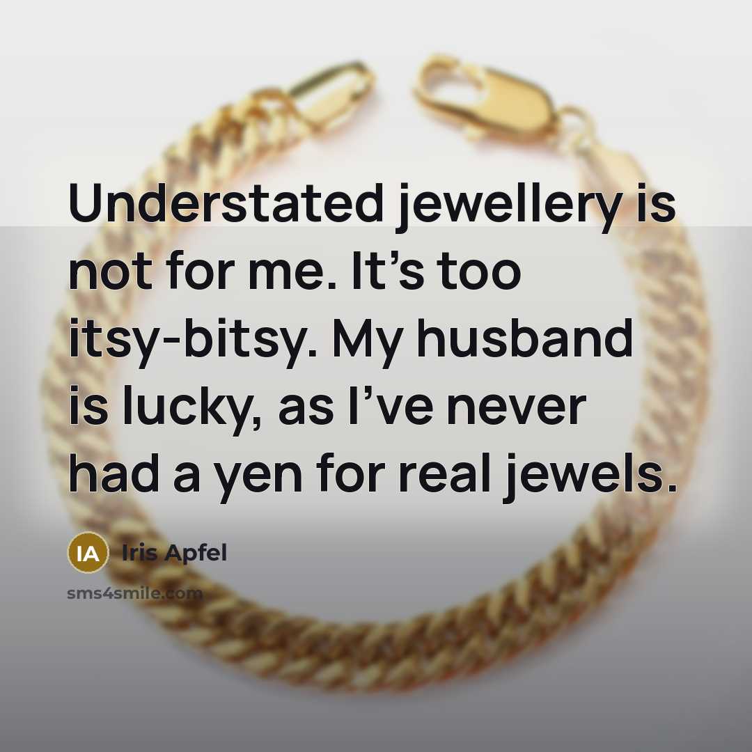 “Understated jewellery is not for me. It's too itsy-bitsy. My…” quote by Iris Apfel