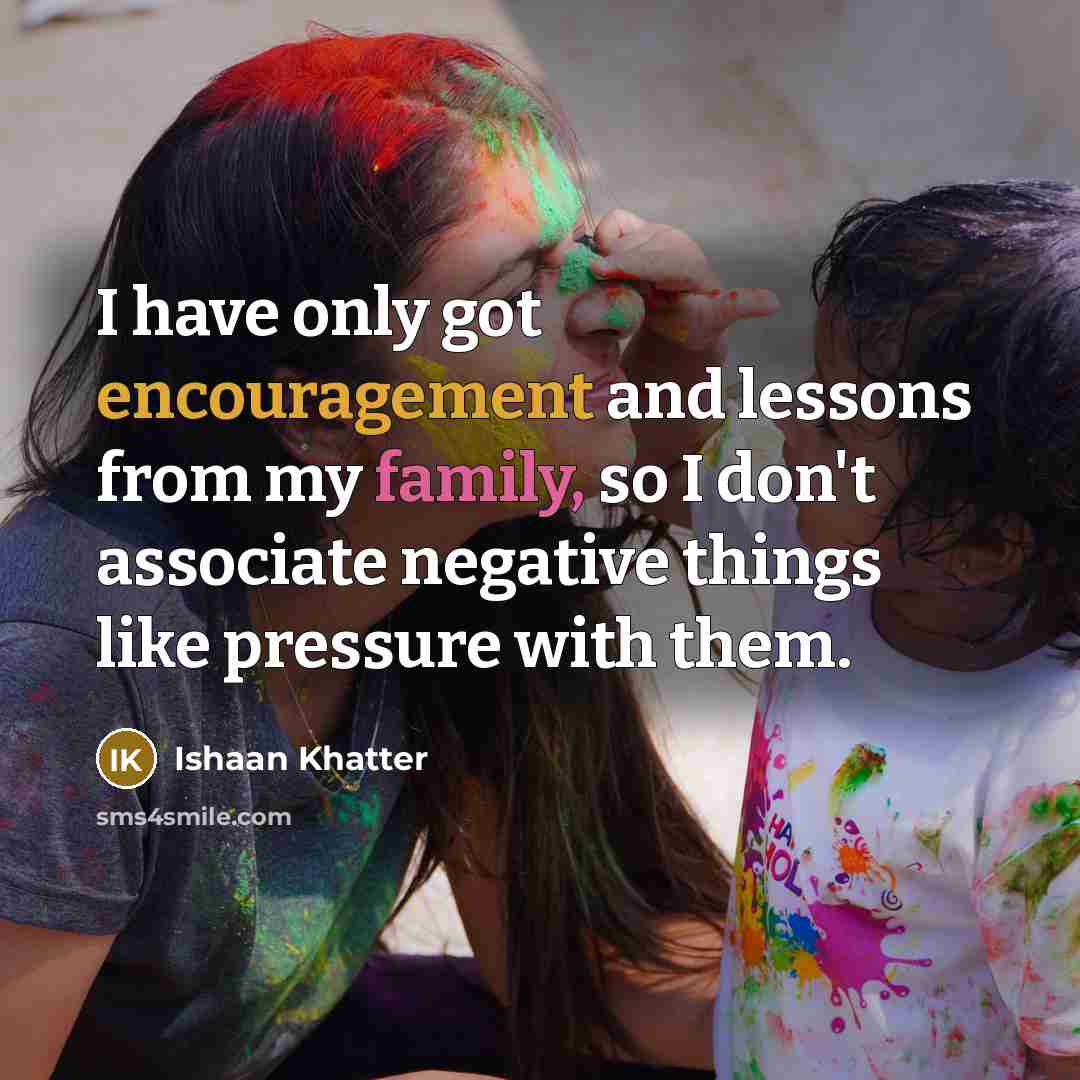 “I have only got encouragement and lessons from my family,…” quote by Ishaan Khatter