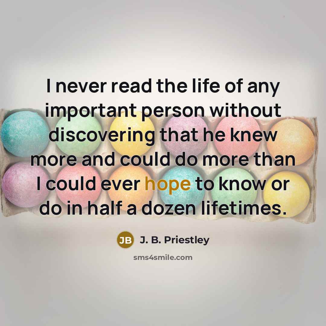 “I never read the life of any important person without…” quote by J. B. Priestley