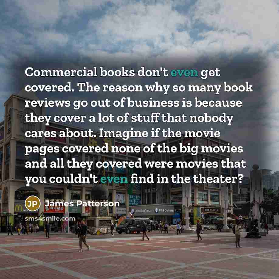 “Commercial books don't even get covered. The reason why so…” quote by James Patterson