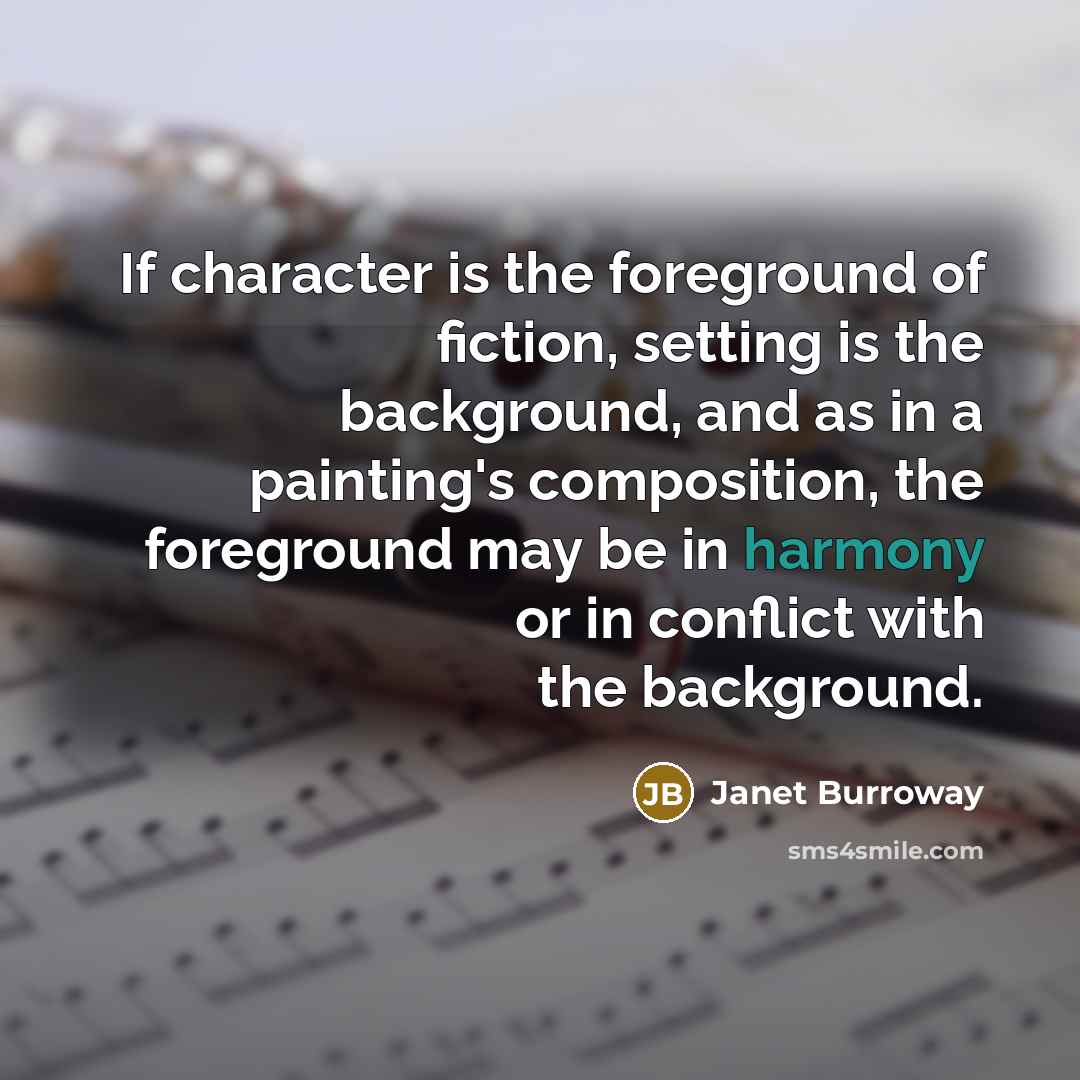 “If character is the foreground of fiction, setting is the…” quote by Janet Burroway