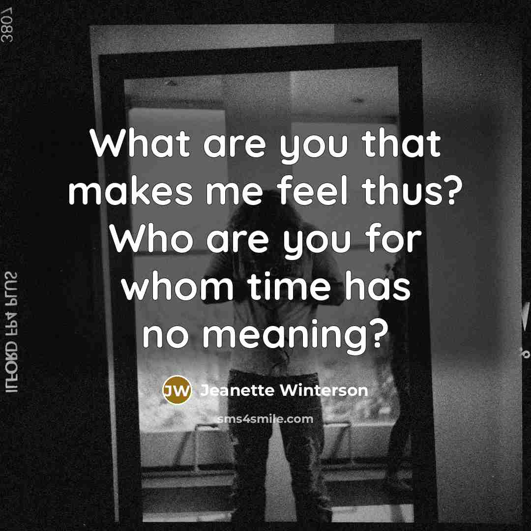 “What are you that makes me feel thus? Who are…” quote by Jeanette Winterson