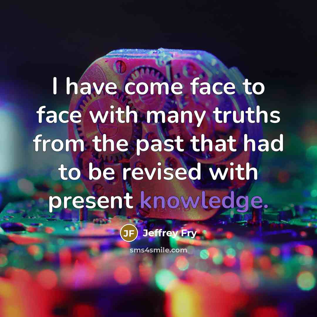 “I have come face to face with many truths from…” quote by Jeffrey Fry