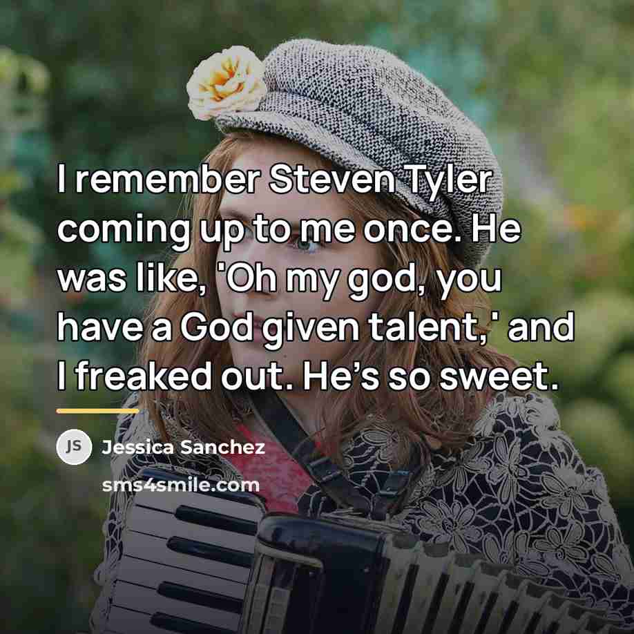 “I remember Steven Tyler coming up to me once. He…” quote by Jessica Sanchez
