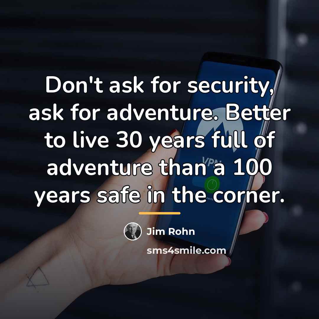 “Don't ask for security, ask for adventure. Better to live…” quote by Jim Rohn