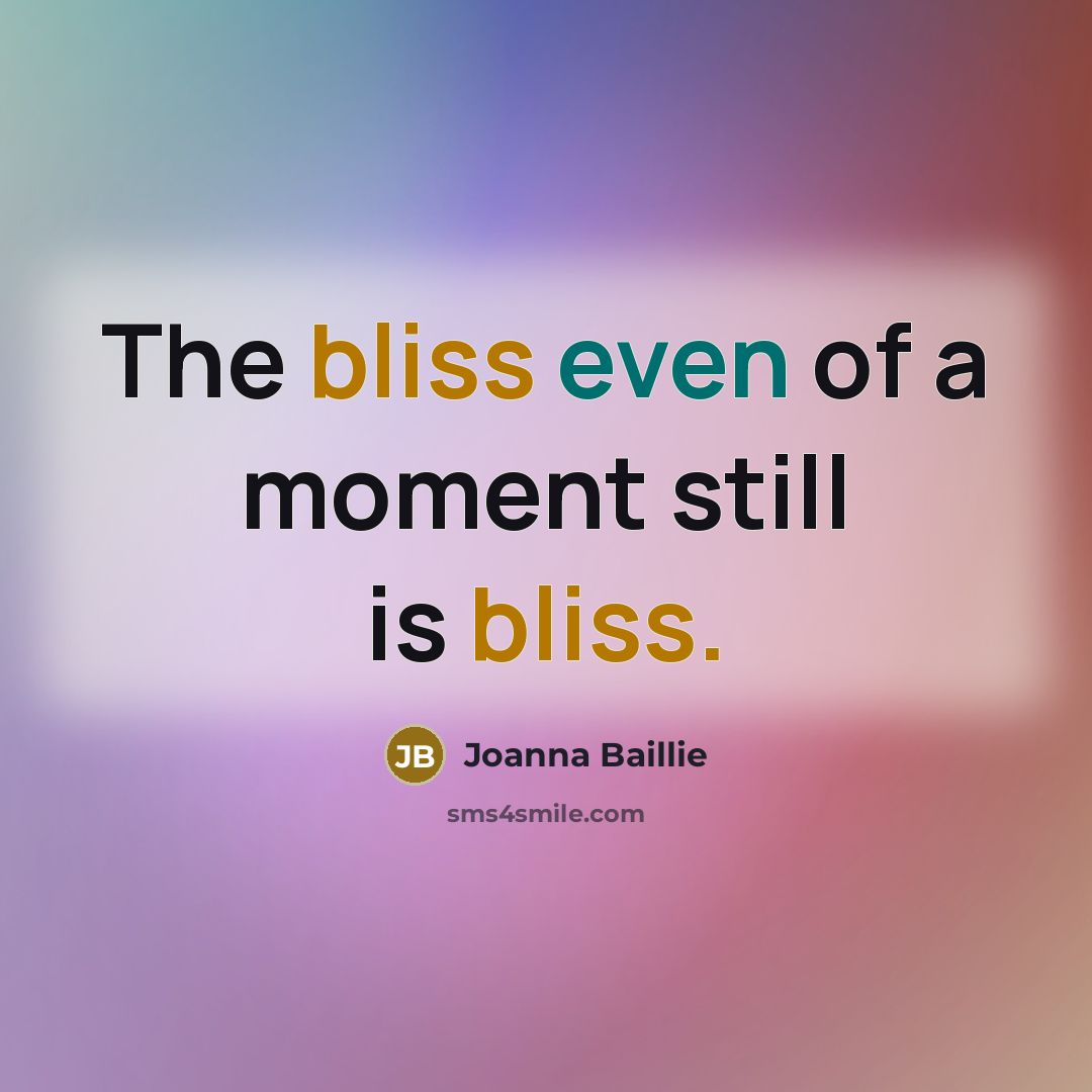 “The bliss even of a moment still is bliss.…” quote by Joanna Baillie