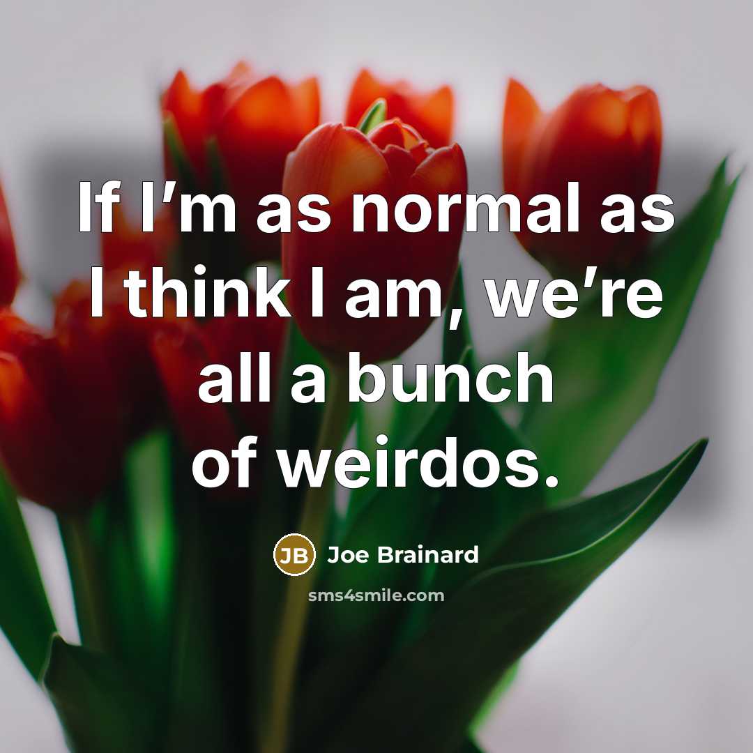 “If I’m as normal as I think I am, we’re…” quote by Joe Brainard