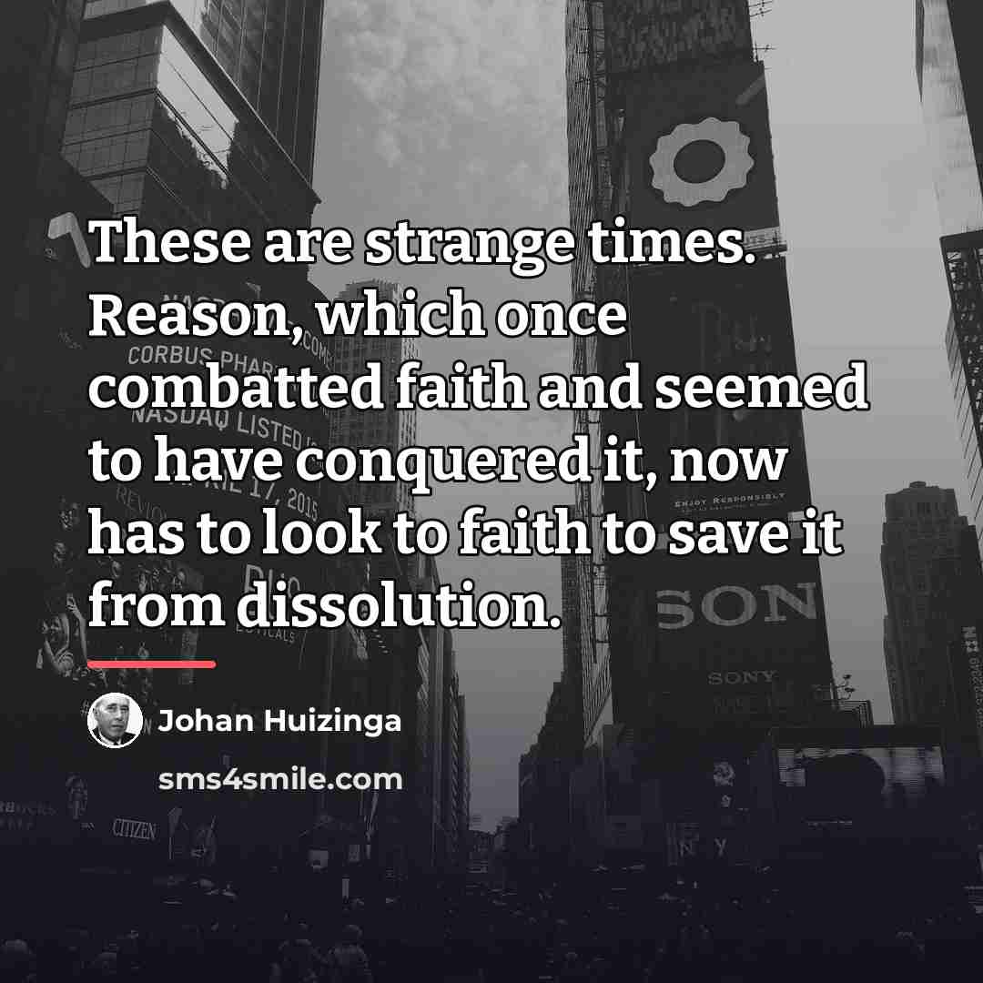 “These are strange times. Reason, which once combatted faith and…” quote by Johan Huizinga