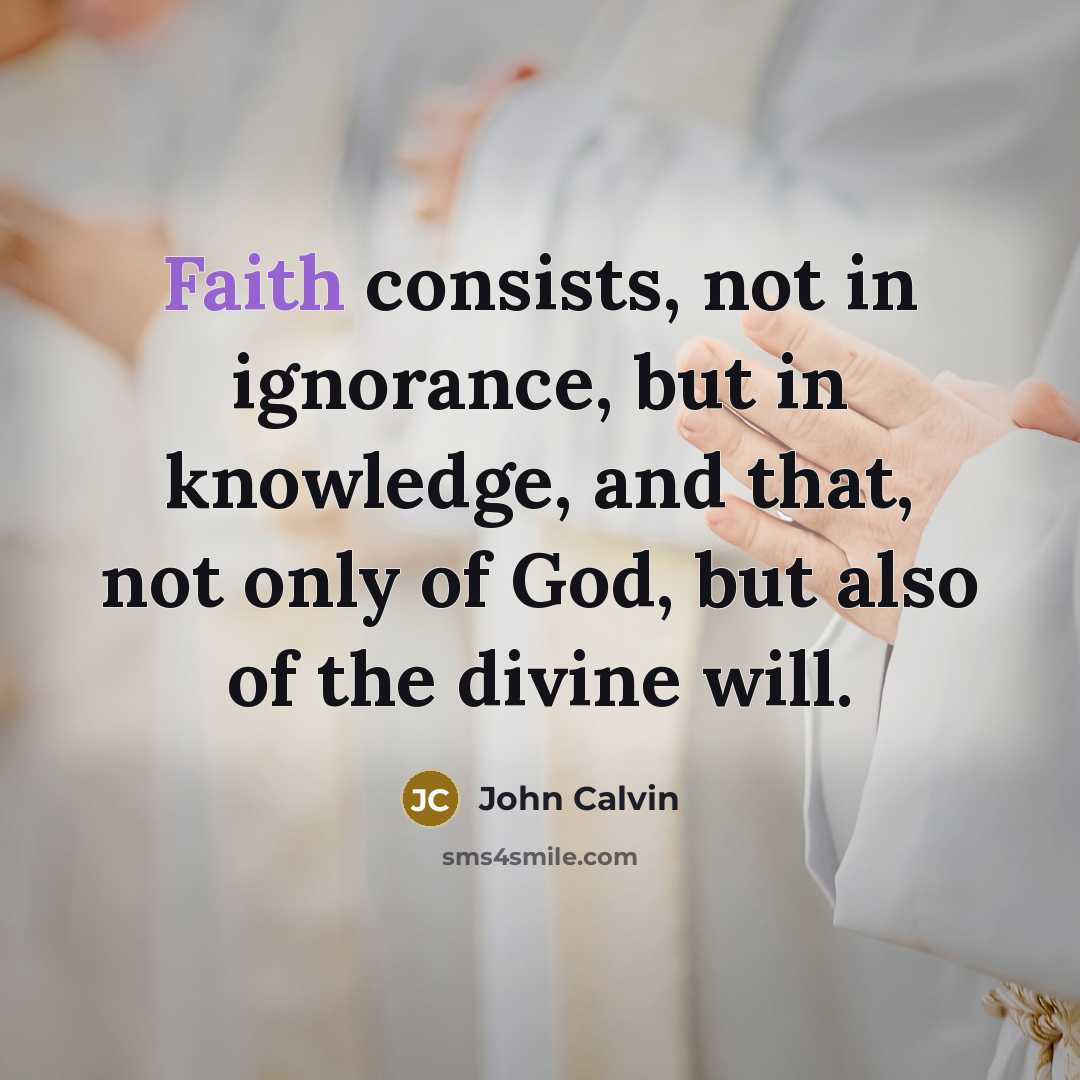 “Faith consists, not in ignorance, but in knowledge, and that,…” quote by John Calvin