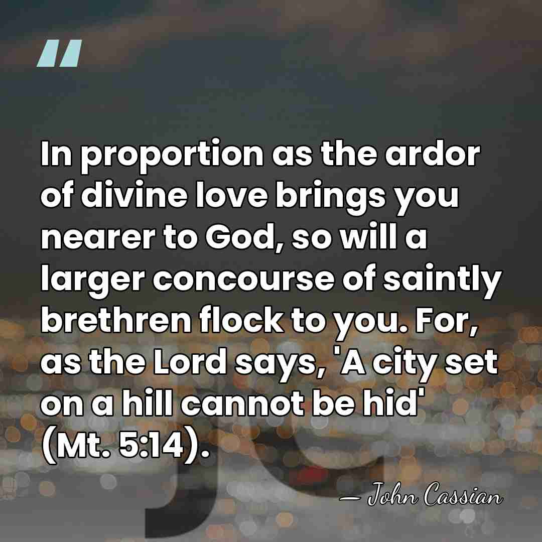 In proportion as the ardor of divine love brings you nearer to&hellip; - John Cassian