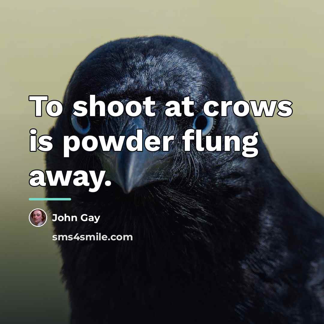 “To shoot at crows is powder flung away.…” quote by John Gay