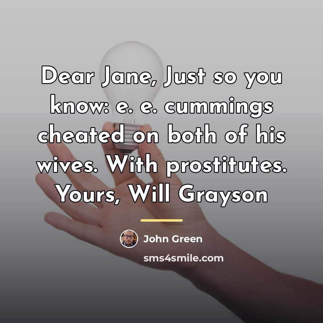 “Dear Jane, Just so you know: e. e. cummings cheated…” quote by John Green