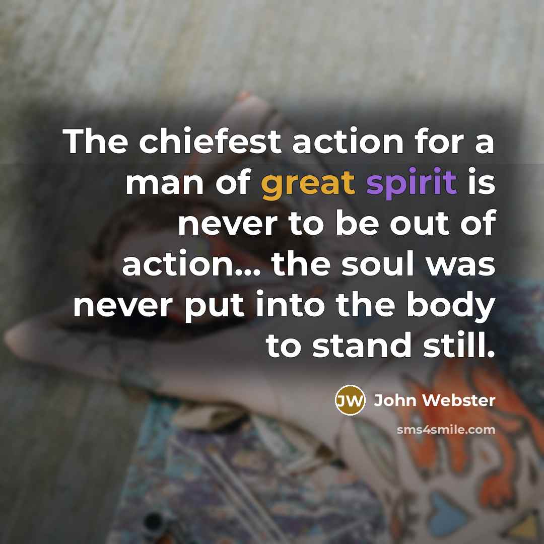 “The chiefest action for a man of great spirit is…” quote by John Webster