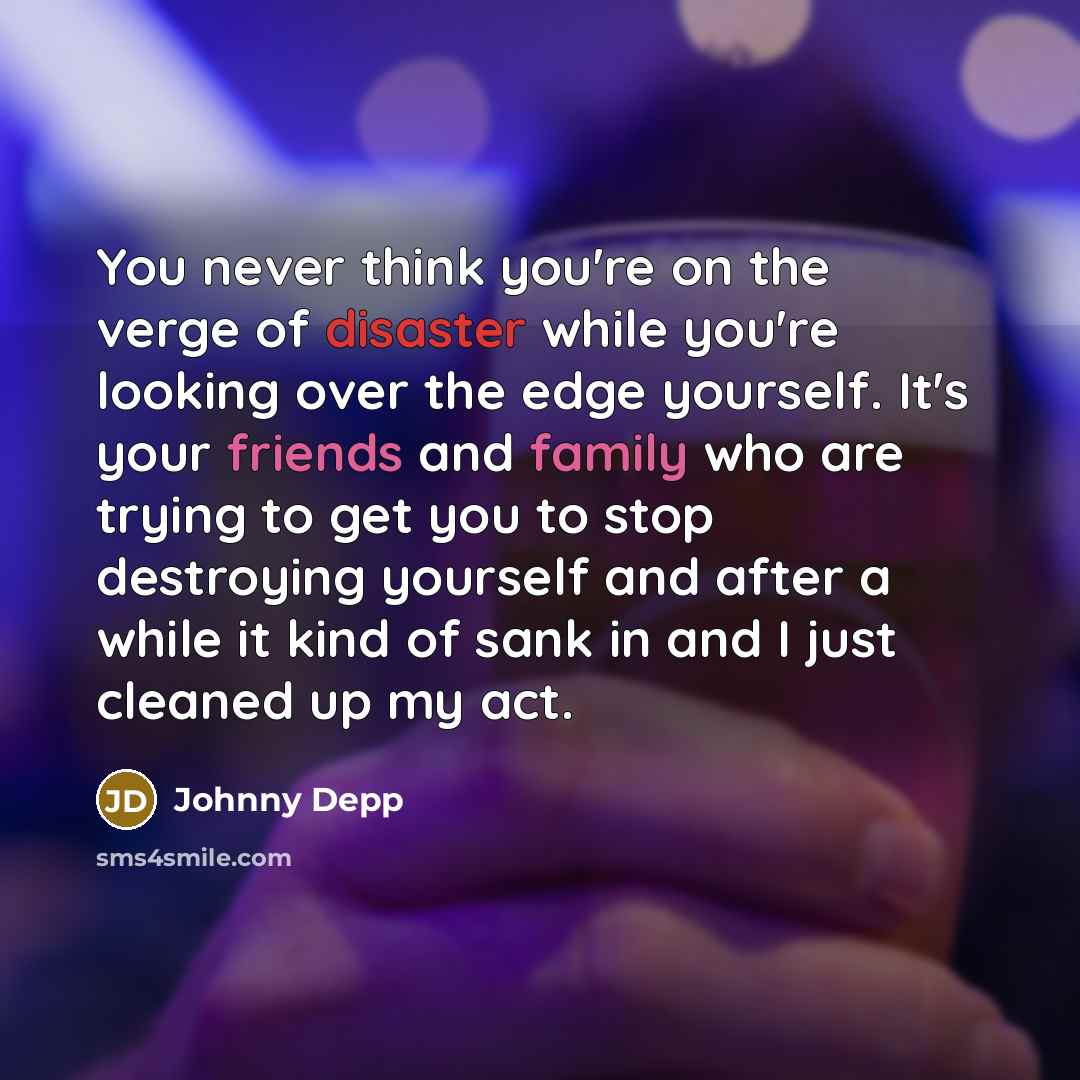 “You never think you're on the verge of disaster while…” quote by Johnny Depp