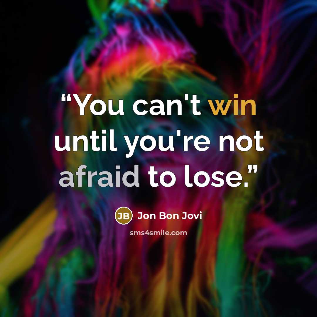 “You can't win until you're not afraid to lose.” quote by Jon Bon Jovi