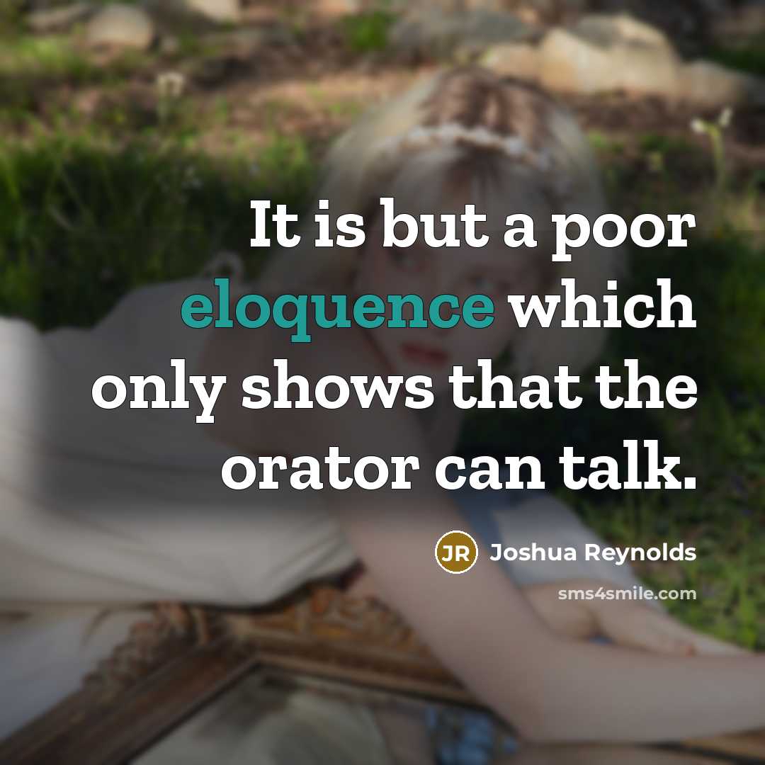“It is but a poor eloquence which only shows that…” quote by Joshua Reynolds