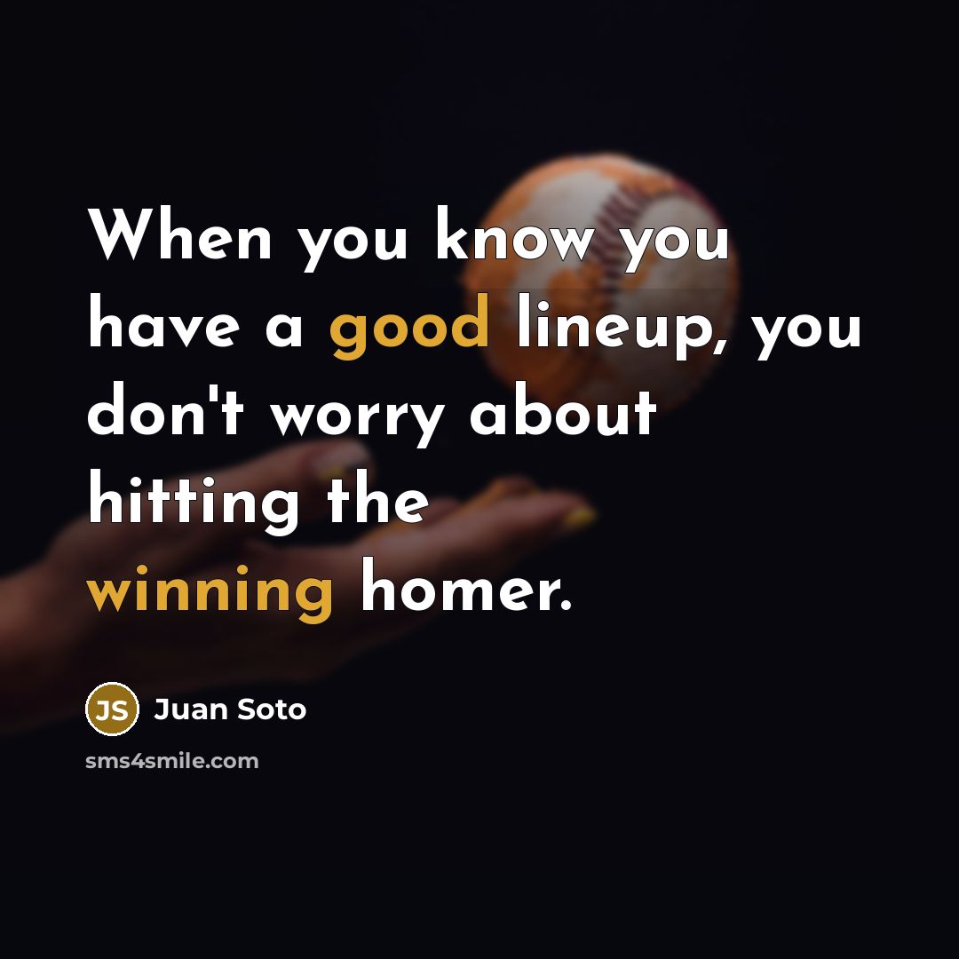 “When you know you have a good lineup, you don't…” quote by Juan Soto